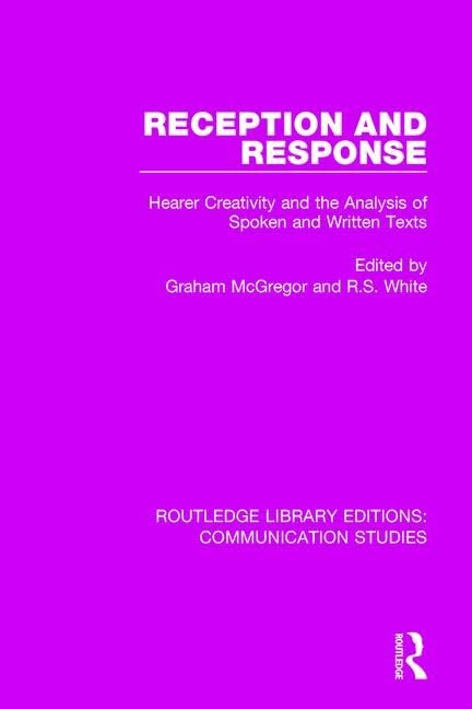 Reception and Response: Hearer Creativity and the Analysis of Spoken and Written Texts (Routledge Library Editions: Communication Studies, Band 9) Media & Communication