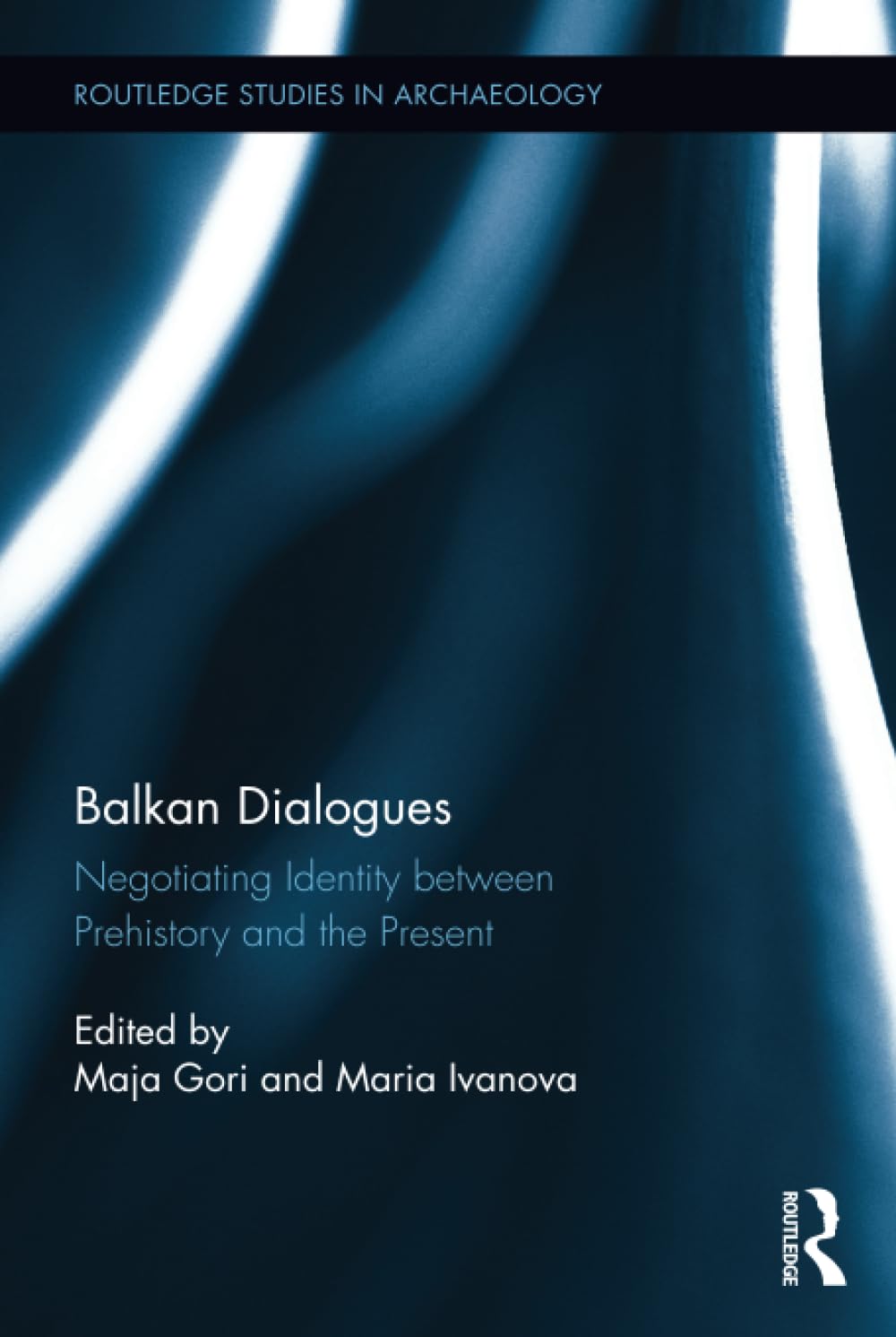 Balkan Dialogues: Negotiating Identity Between Prehistory and the Present (Routledge Studies in Archaeology, Band 25) Social Sciences
