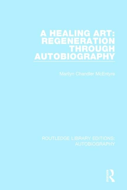 A Healing Art: Regeneration Through Autobiography (Routledge Library Editions: Autobiography) Medicine