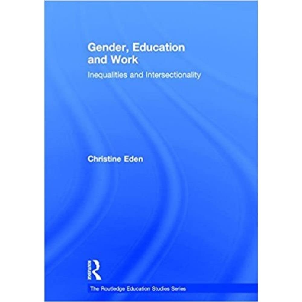Gender, Education and Work: Inequalities and Intersectionality (The Routledge Education Studies) Books
