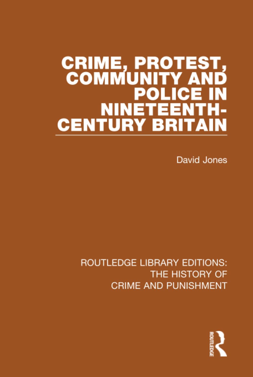 Crime, Protest, Community, and Police in Nineteenth-Century Britain (Routledge Library Editions: The History of Crime and Punishment) Law