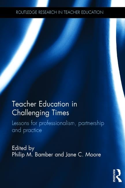 Teacher Education in Challenging Times: Lessons for professionalism, partnership and practice (Routledge Research in Teacher Education) Learning & Reference