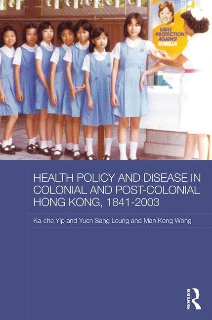 Health Policy and Disease in Colonial and Post-colonial Hong Kong, 1841-2003 (Routledge Studies in the Modern History of Asia, Band 118) Medicine