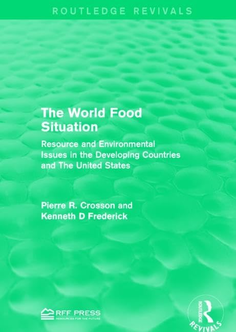 The World Food Situation: Resource and Environmental Issues in the Developing Countries and The United States (Routledge Revivals) Business, Finance & Career