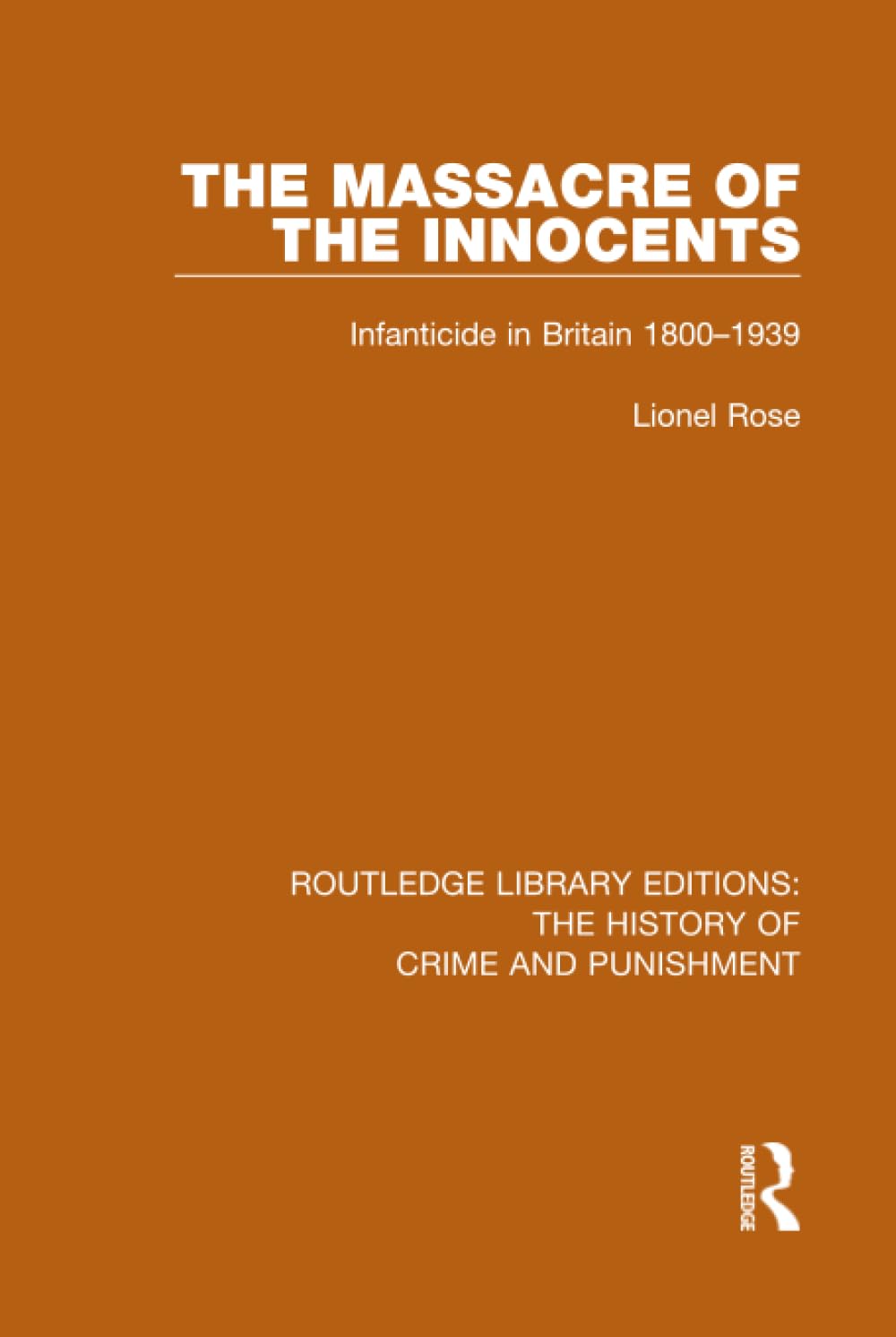Massacre of the Innocents: Infanticide in Great Britain 1800-1939 (Routledge Library Editions: the History of Crime and Punishment, 7, Band 7) Law