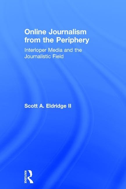 Online Journalism from the Periphery: Interloper Media and the Journalistic Field Media & Communication