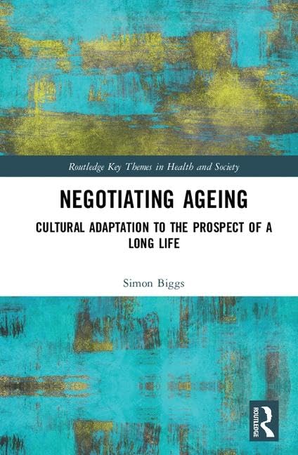 Negotiating Ageing: Cultural Adaptation to the Prospect of a Long Life (Routledge Key Themes in Health and Society) Medicine