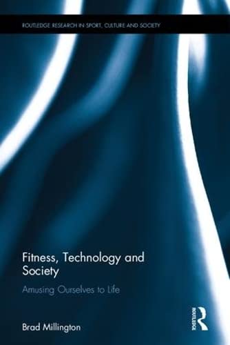 Fitness, Technology and Society: Amusing Ourselves to Life (Routledge Research in Sport, Culture and Society, 90, Band 90) Social Sciences