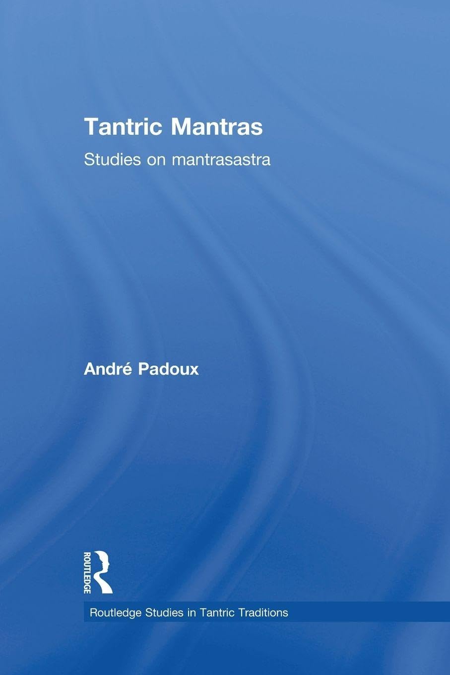 Tantric Mantras: Studies on Mantrasastra (Routledge Studies in Tantric Traditions) Books