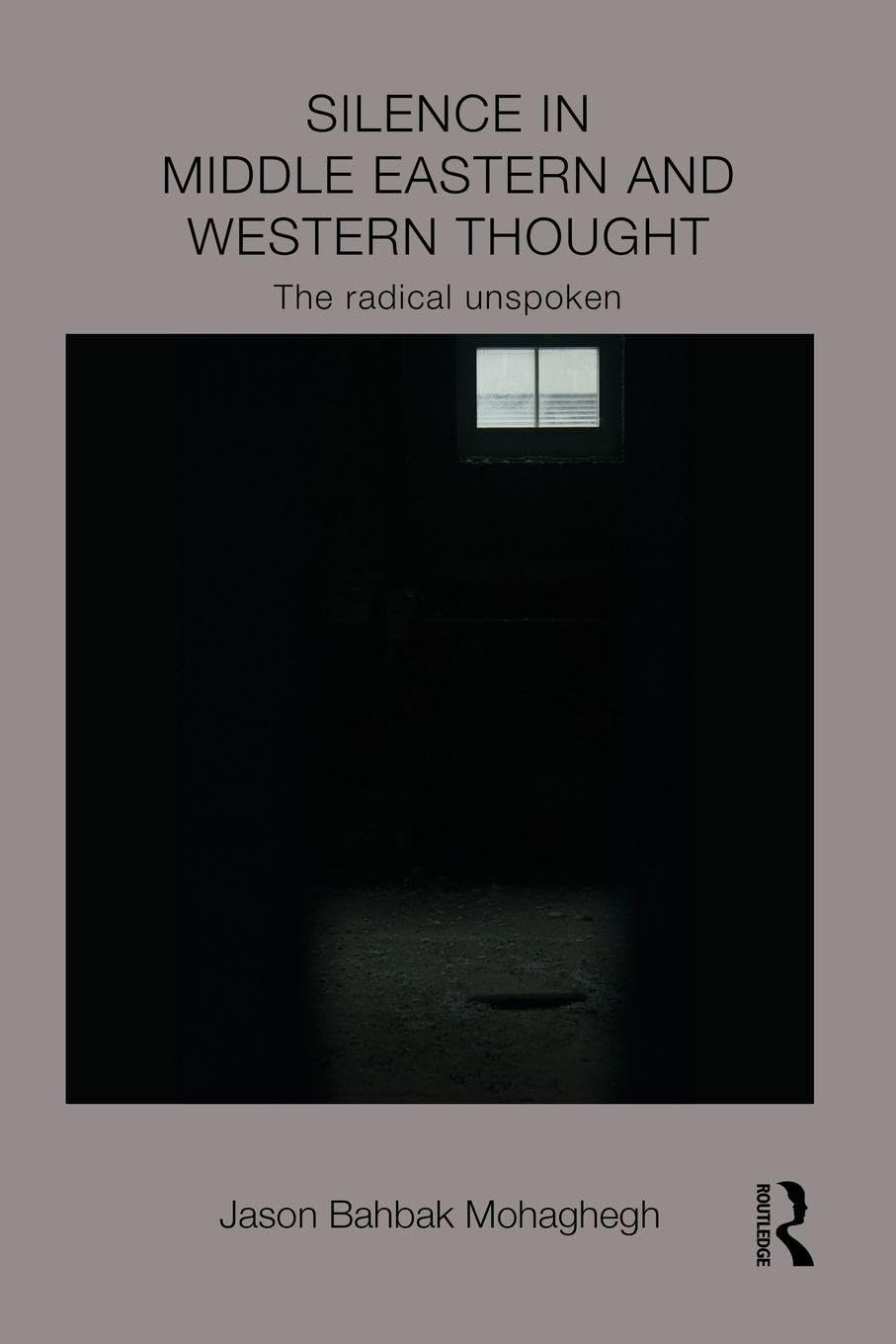 Silence in Middle Eastern and Western Thought: The Radical Unspoken (Intersections: Colonial and Postcolonial Histories, 9, Band 9) Philosophy