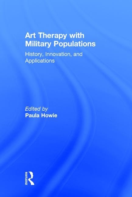 Art Therapy with Military Populations: History, Innovation, and Applications Medicine