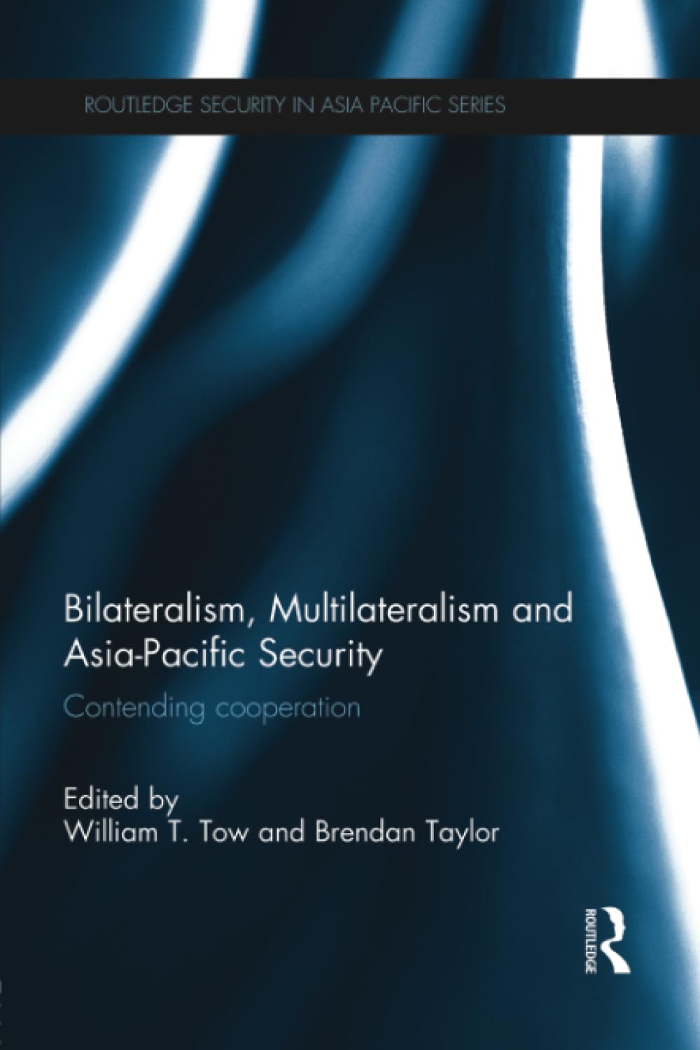 Bilateralism, Multilateralism and Asia-Pacific Security: Contending Cooperation (Routledge Security in Asia Pacific) Social Sciences