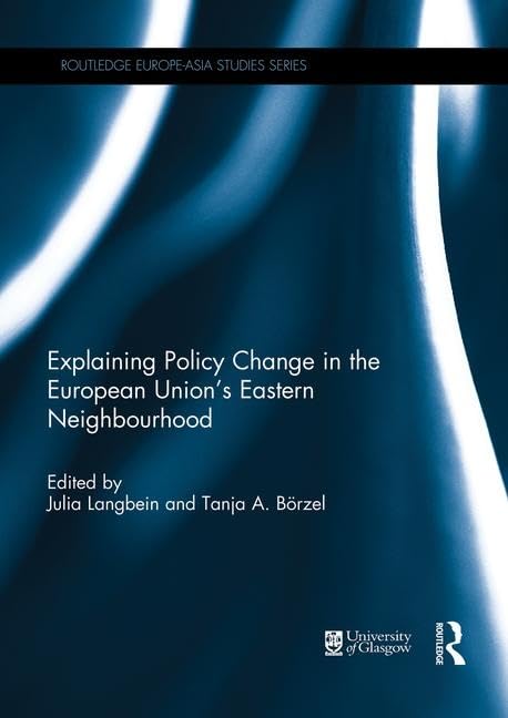 Explaining Policy Change in the European Union's Eastern Neighbourhood (Routledge Europe-Asia Studies) Social Sciences