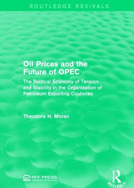 Oil Prices and the Future of OPEC: The Political Economy of Tension and Stability in the Organization of Petroleum Exporting Coutnries (Routledge Revivals) Business, Finance & Career