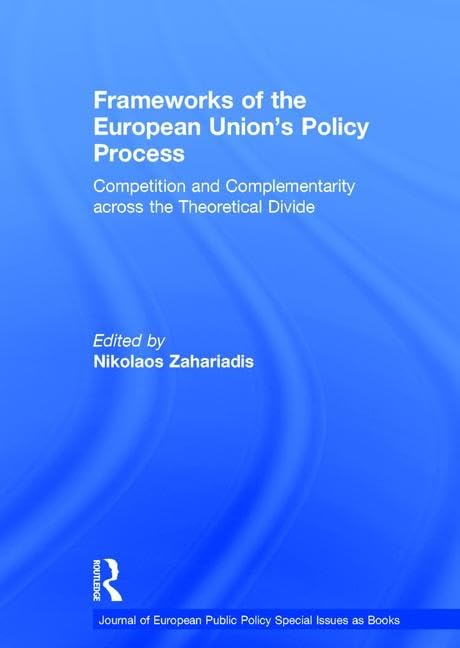 Frameworks of the European Union's Policy Process: Competition and Complementarity Across the Theoretical Divide (Journal of European Public Policy) Business, Finance & Career