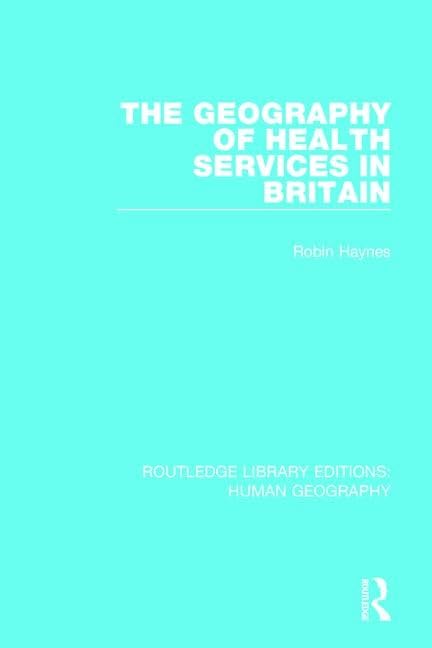 The Geography of Health Services in Britain. (Routledge Library Editions: Human Geography) Medicine