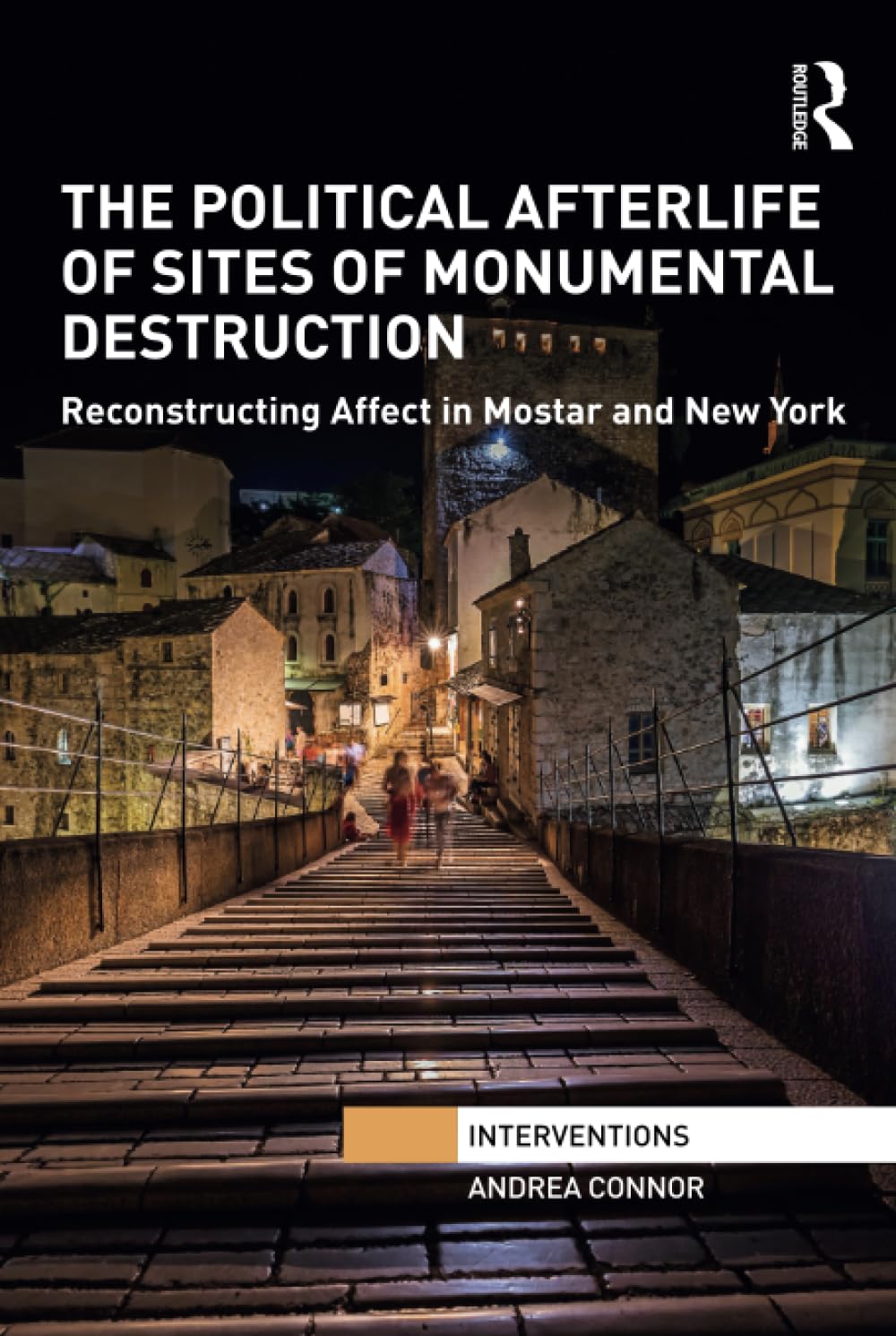The Political Afterlife of Sites of Monumental Destruction: Reconstructing Affect in Mostar and New York (Interventions) General education
