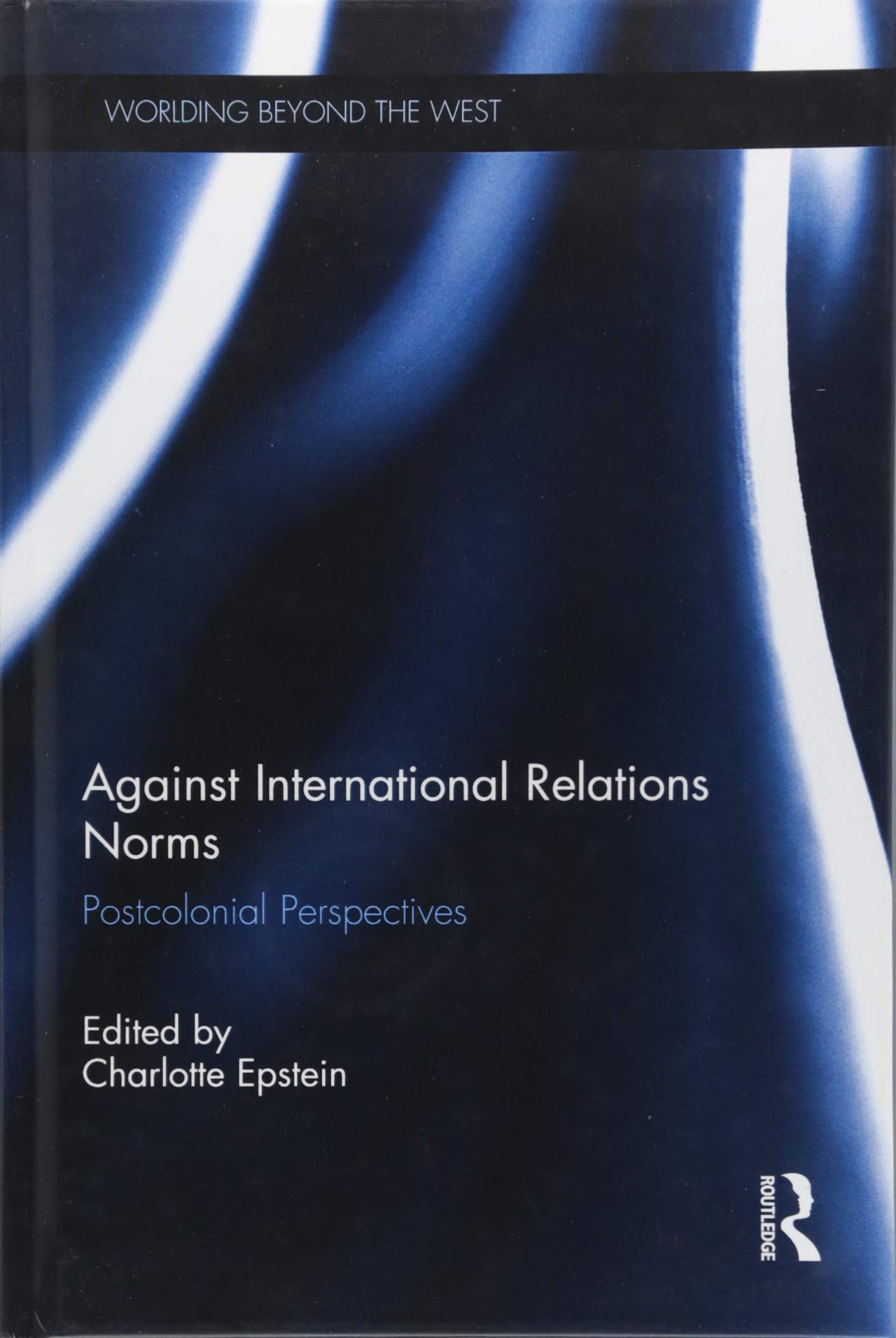 Against International Relations Norms: Postcolonial Perspectives (Worlding Beyond the West, 13, Band 13) Business, Finance & Career