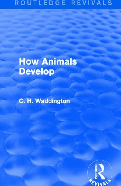 How Animals Develop (Routledge Revivals: Selected Works of C. H. Waddington) Medicine
