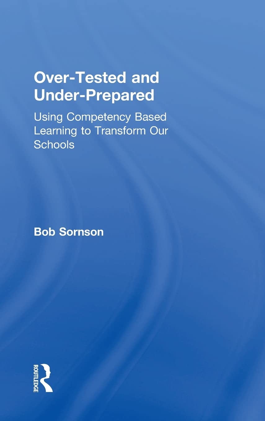 Over-Tested and Under-Prepared: Using Competency Based Learning to Transform Our Schools (Eye on Education Books) Business, Finance & Career