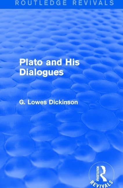 Plato and His Dialogues (Routledge Revivals: Collected Works of G. Lowes Dickinson) Philosophy