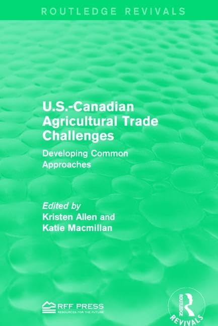 U.S.-Canadian Agricultural Trade Challenges: Developing Common Approaches (Routledge Revivals) Business, Finance & Career