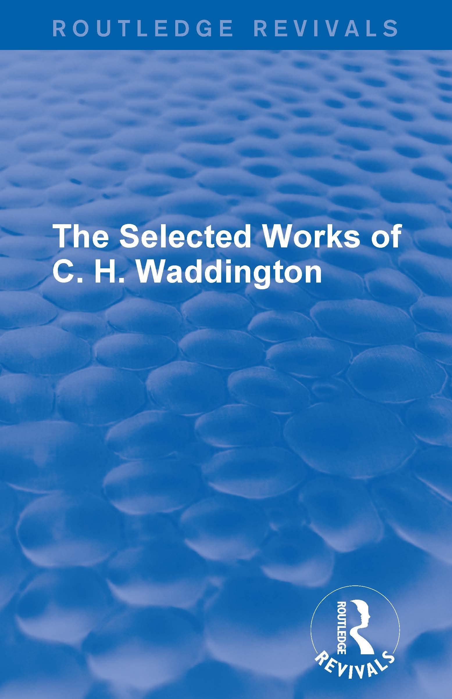 The Selected Works of C. H. Waddington (7 vols) (Routledge Revivals: Selected Works of C. H. Waddington) Business & Technology