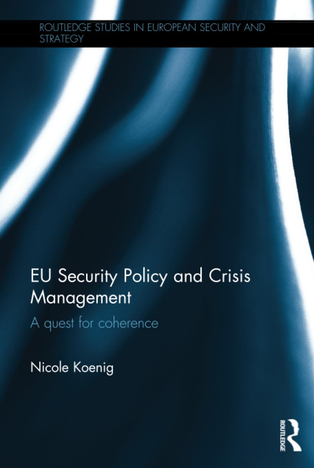 EU Security Policy and Crisis Management: A Quest for Coherence (Routledge Studies in European Security and Strategy) Business, Finance & Career