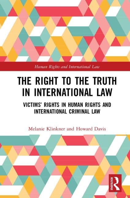 The Right to The Truth in International Law: Victims' Rights in Human Rights and International Criminal Law: Victims’ Rights in Human Rights and ... Law (Human Rights and International Law) Law