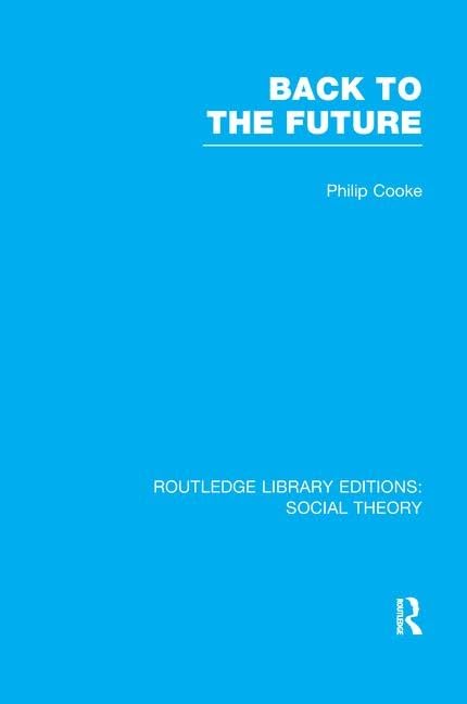 Back to the Future (RLE Social Theory): Modernity, Postmodernity and Locality (Routledge Library Editions: Social Theory) Social Sciences