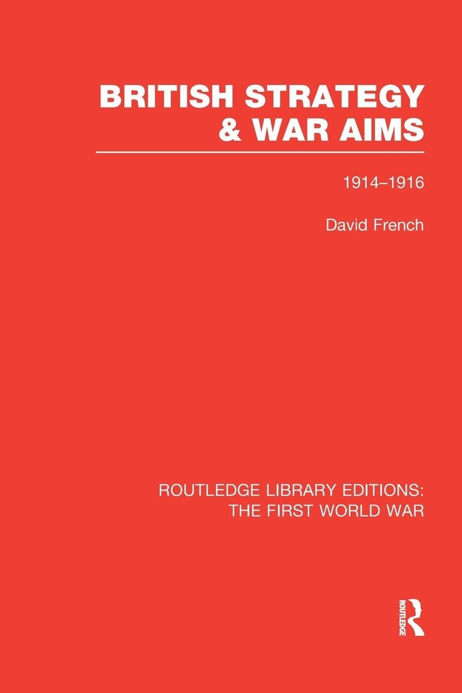 British Strategy and War Aims 1914-1916 (RLE First World War) Social Sciences