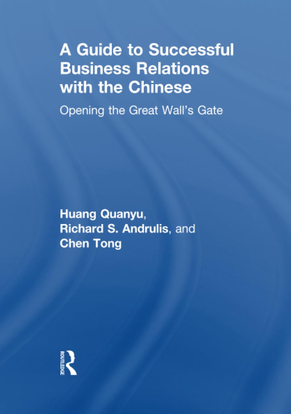A Guide to Successful Business Relations With the Chinese: Opening the Great Wall's Gate Social Sciences