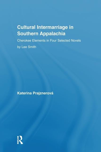 Cultural Intermarriage in Southern Appalachia: Cherokee Elements in Four Selected Novels by Lee Smith (Indigenous Peoples and Politics) Natural Sciences