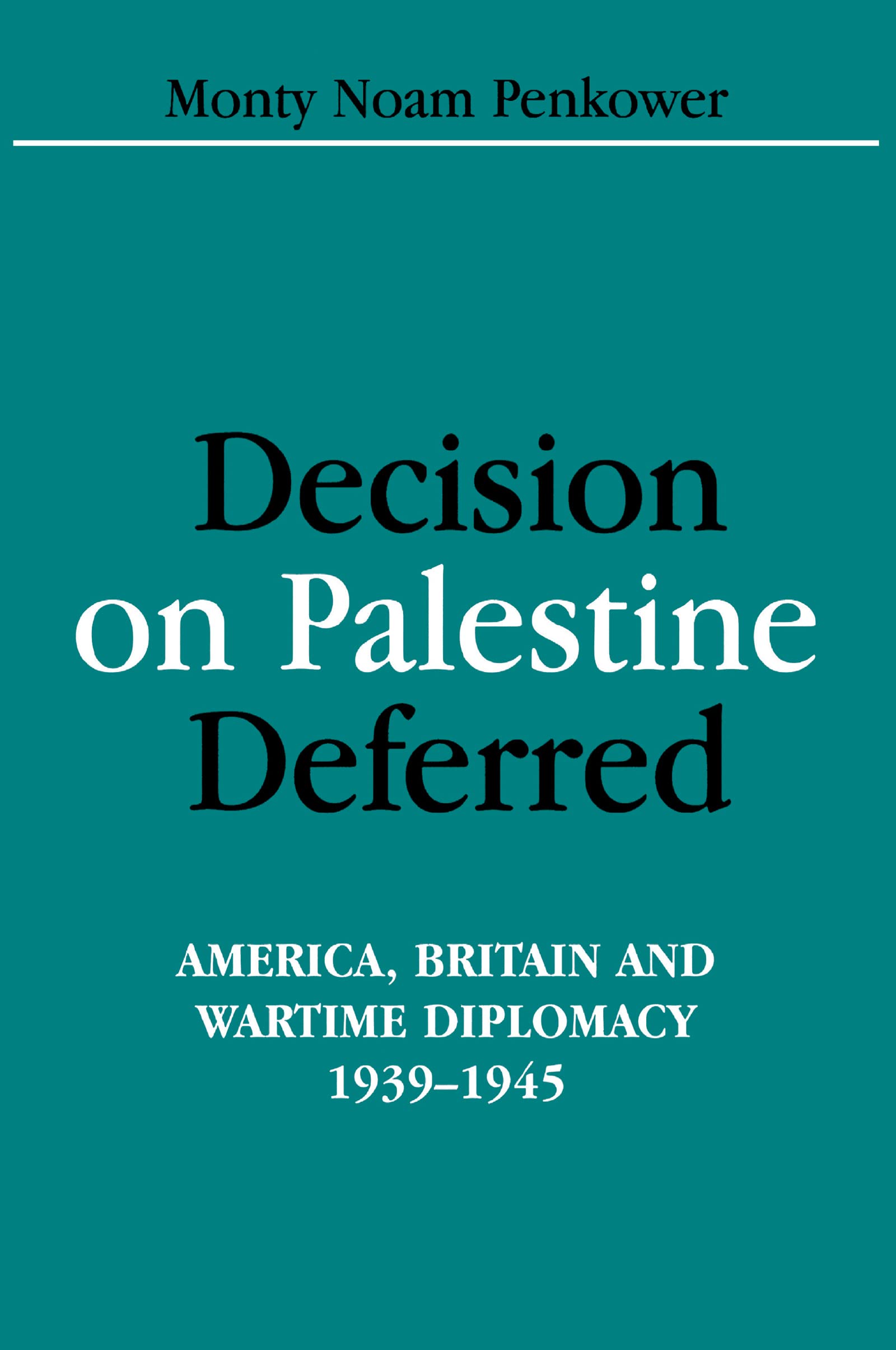 Decision on Palestine Deferred: America, Britain And Wartime Diplomacy, 1939-1945 (Israeli History, Politics And Society) book