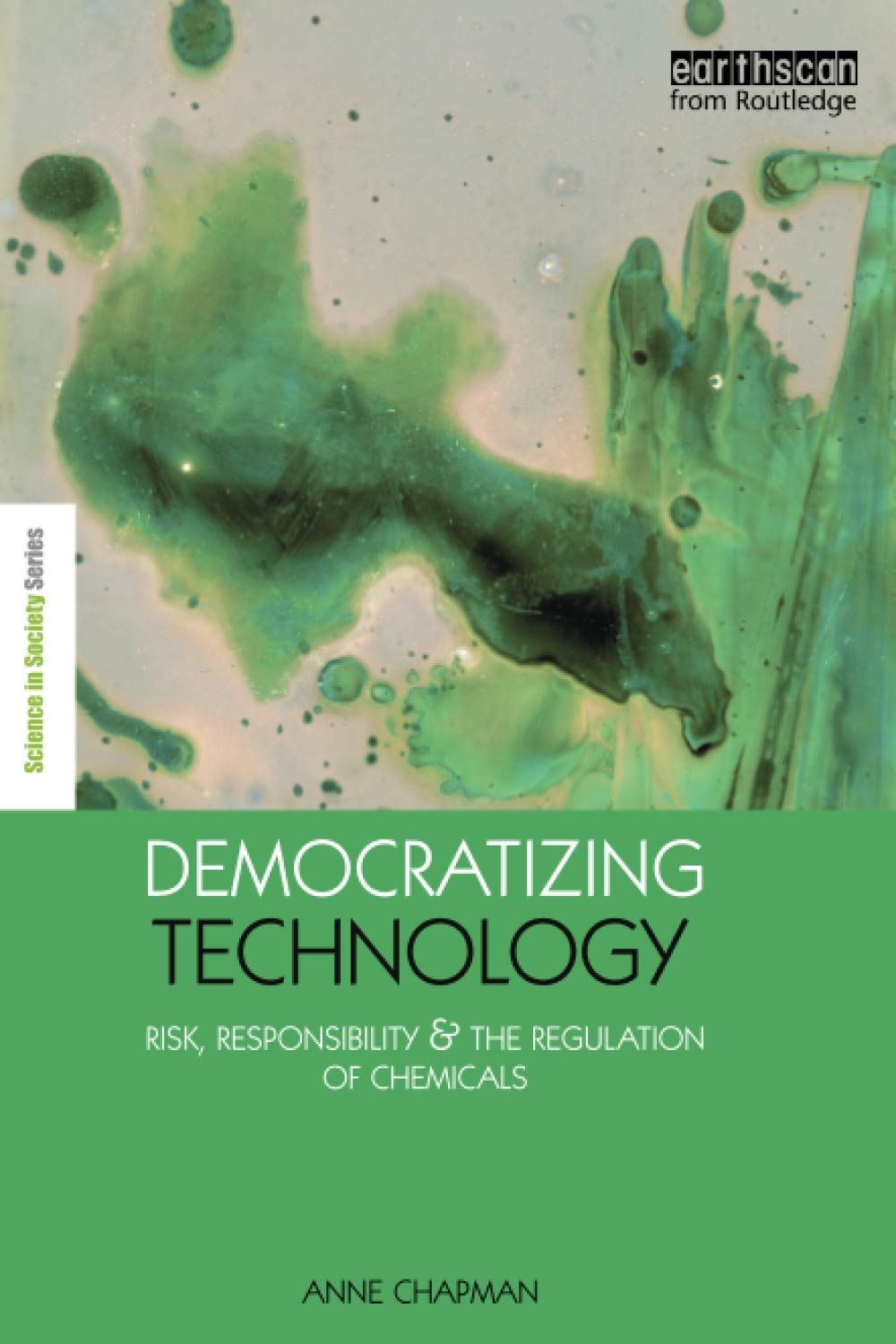Democratizing Technology: Risk, Responsibility and the Regulation of Chemicals (Earthscan Science in Society) Business, Finance & Career