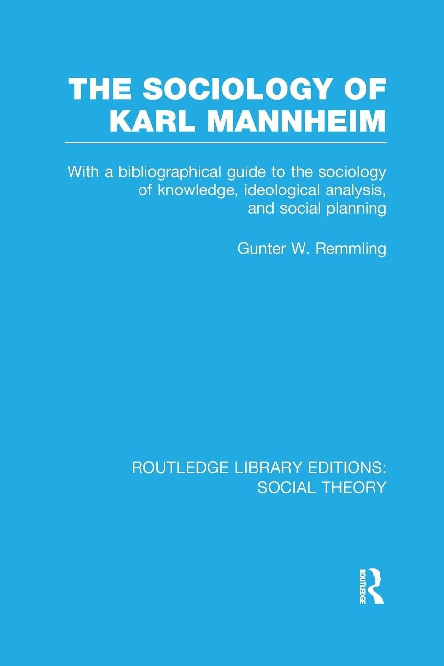 The Sociology of Karl Mannheim: With a Bibliographical Guide to the Sociology of Knowledge, Ideological Analysis, and Social Planning (Routledge Library Editions: Social Theory) Social Sciences