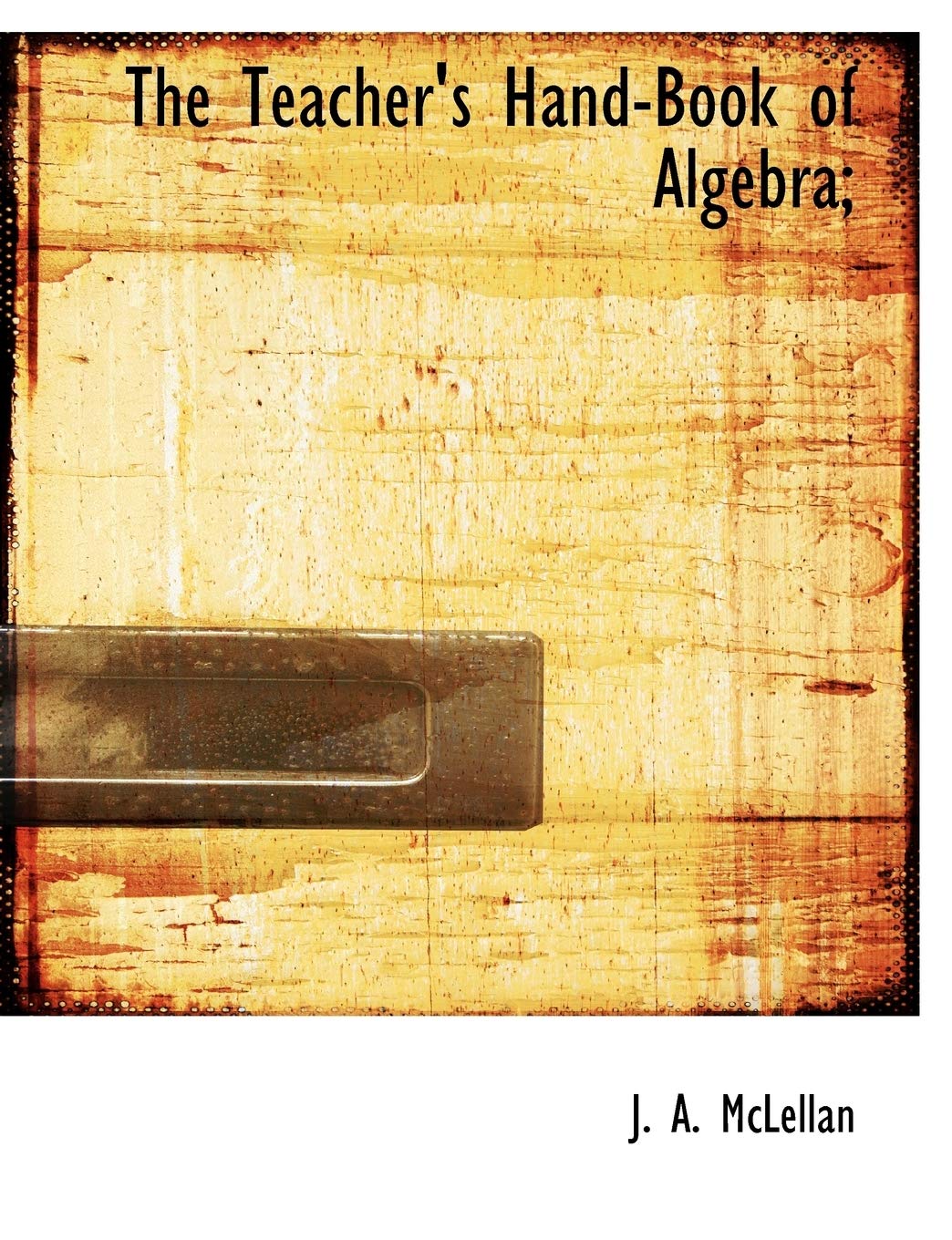 The Teacher's Hand-Book of Algebra; Politics & History