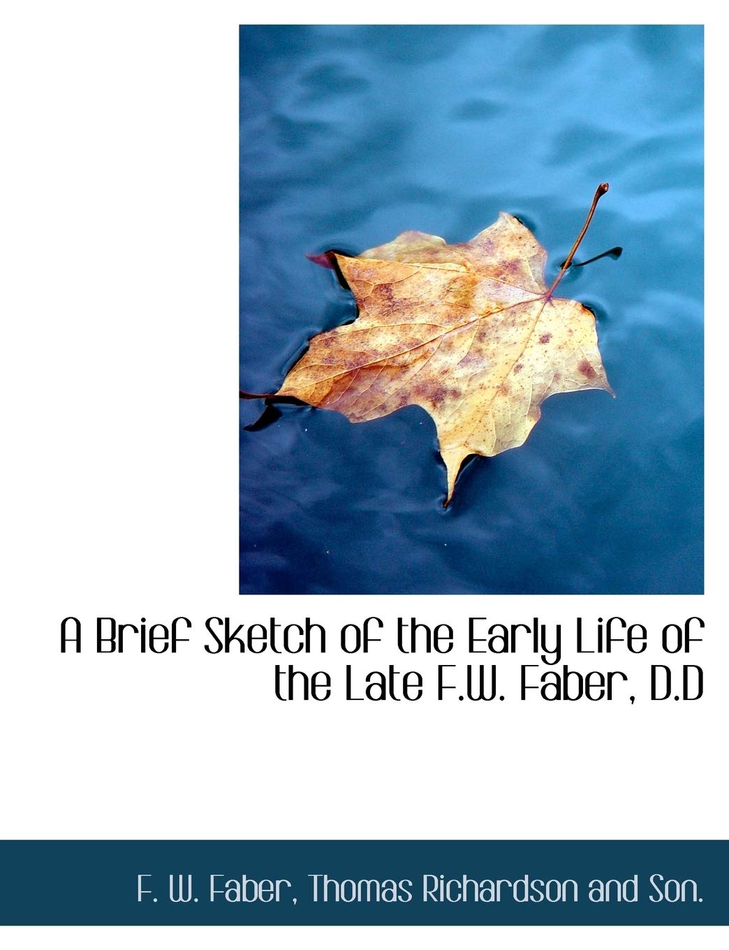 A Brief Sketch of the Early Life of the Late F.W. Faber, D.D Politics & History