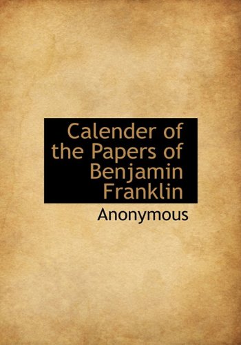 Calender of the Papers of Benjamin Franklin Politics & History