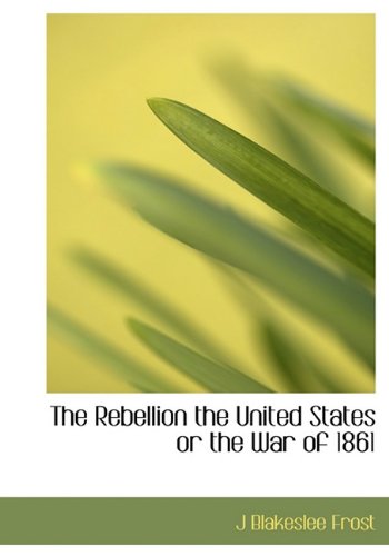The Rebellion the United States or the War of 1861 Politics & History
