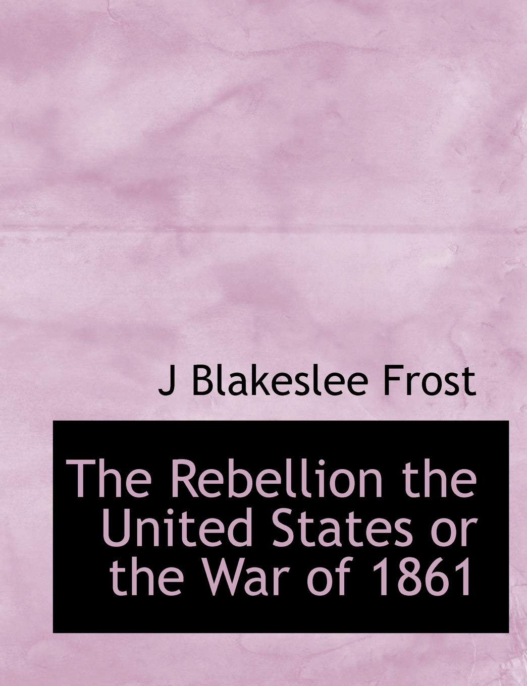 The Rebellion the United States or the War of 1861 Politics & History