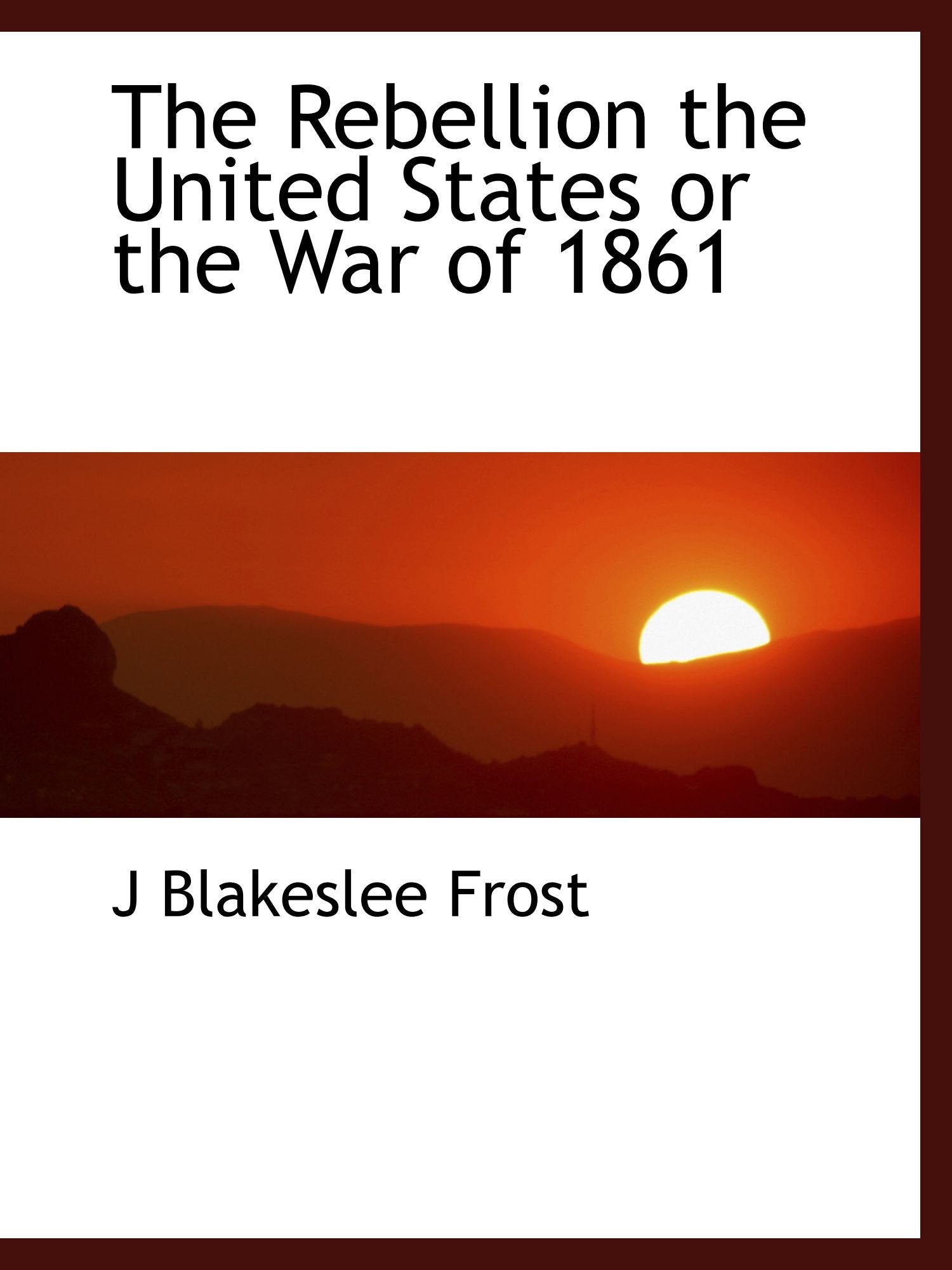 The Rebellion the United States or the War of 1861 Politics & History