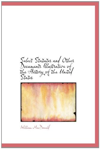 Select Statutes and Other Documents Illustrative of the History of the United States Politics & History