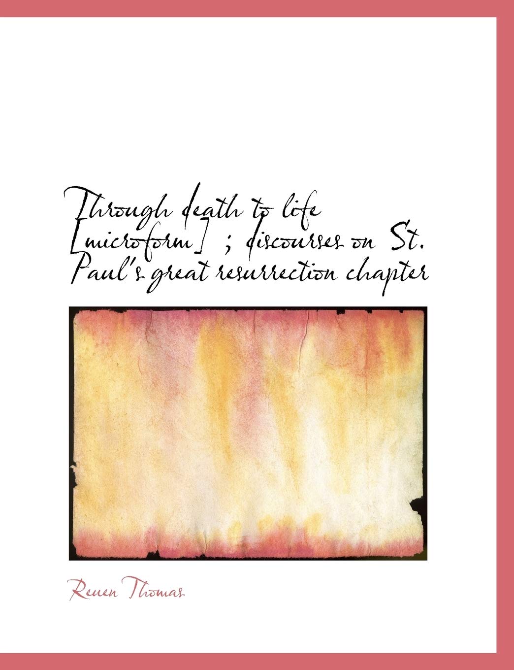 Through Death to Life ; Discourses on St. Paul's Great Resurrection Chapter Politics & History