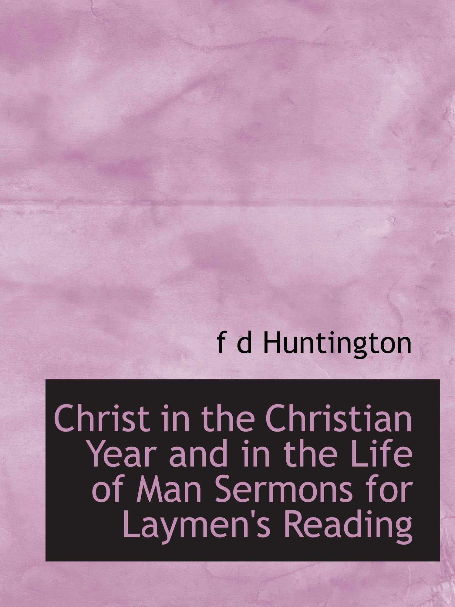 Christ in the Christian Year and in the Life of Man Sermons for Laymen's Reading Politics & History