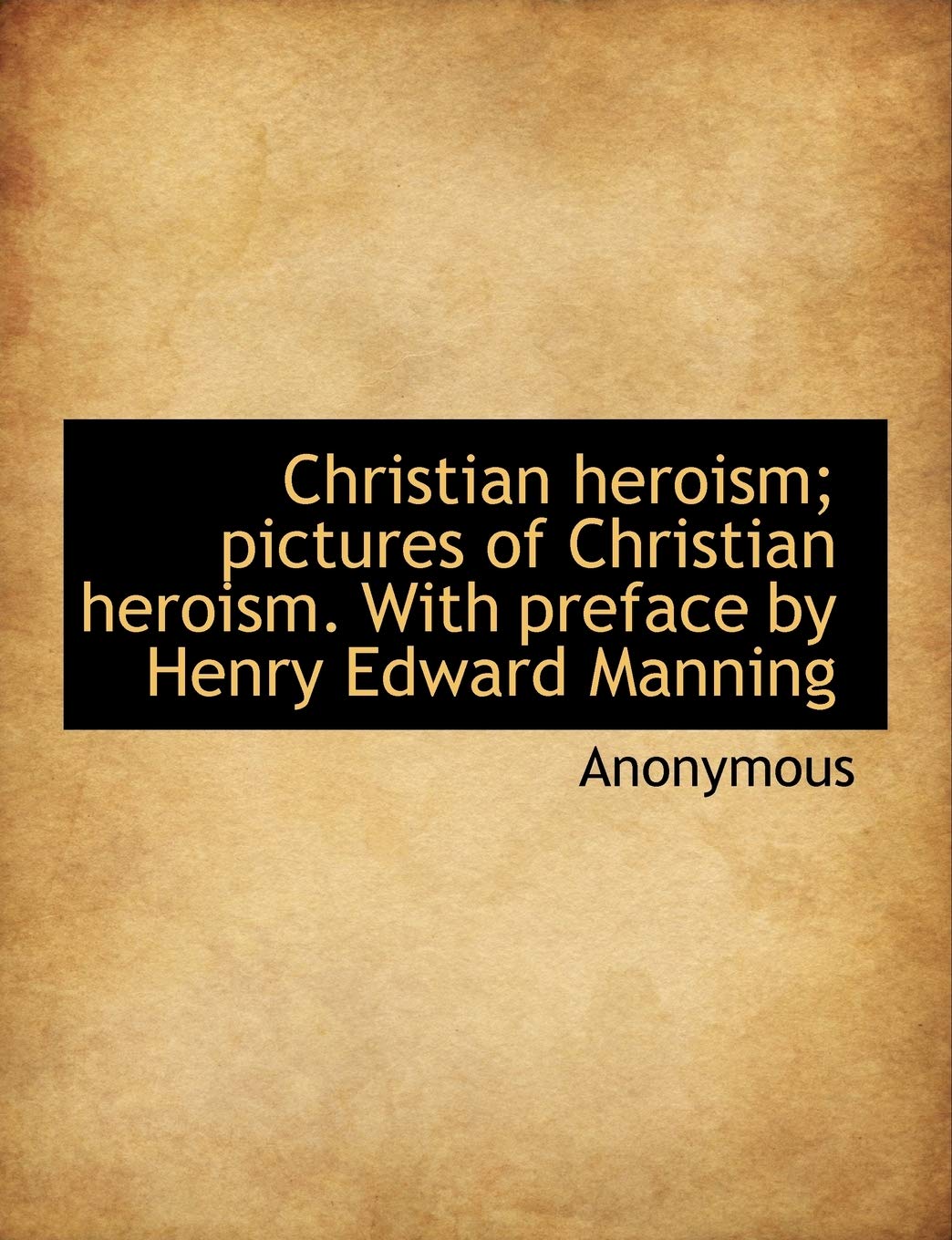 Christian Heroism; Pictures of Christian Heroism. with Preface by Henry Edward Manning book
