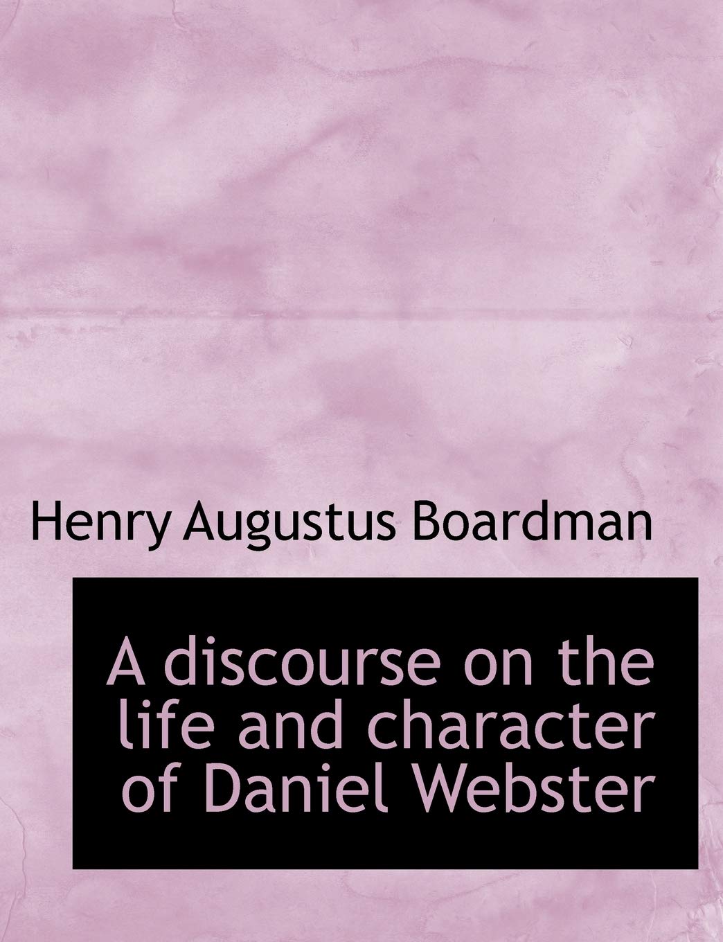 A Discourse on the Life and Character of Daniel Webster Politics & History