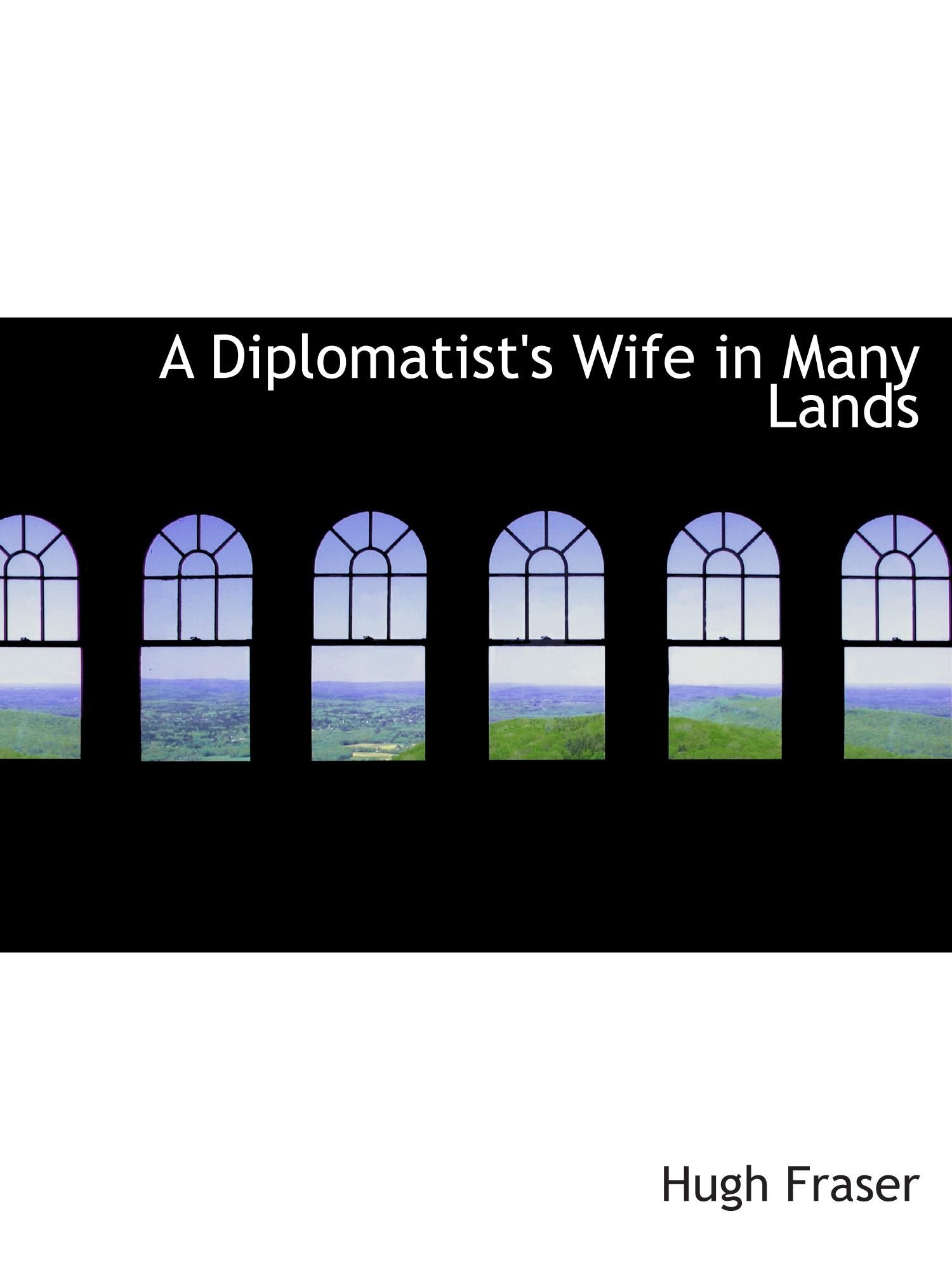 A Diplomatist's Wife in Many Lands Politics & History