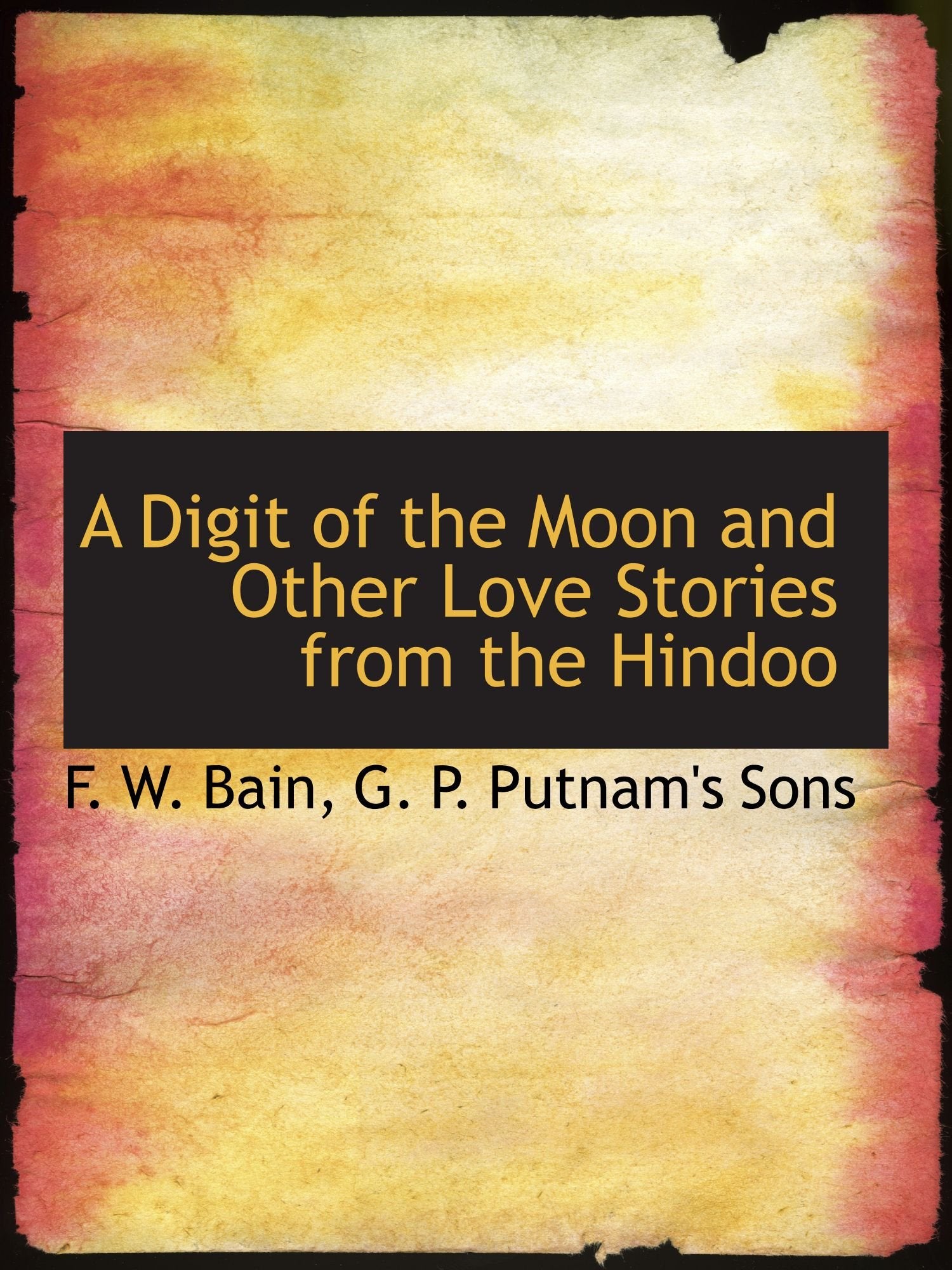 A Digit of the Moon and Other Love Stories from the Hindoo Politics & History