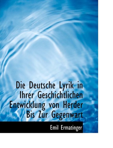 Die Deutsche Lyrik in Ihrer Geschichtlichen Entwicklung Von Herder Bis Zur Gegenwart Politics & History